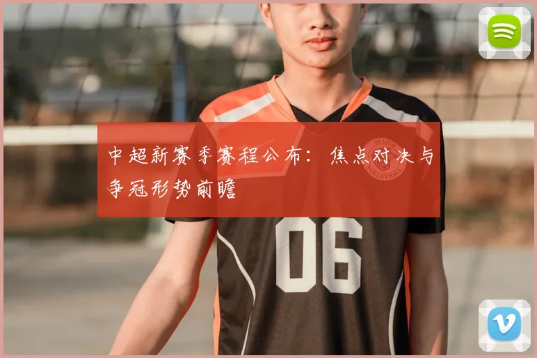 中超新赛季赛程公布:焦点对决与争冠形势前瞻