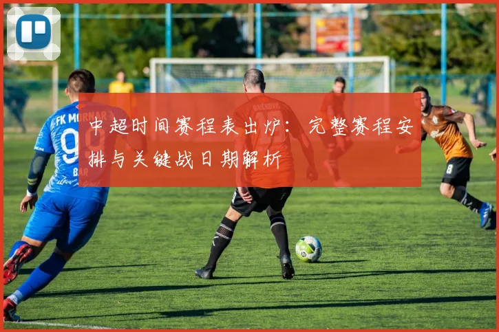 中超时间赛程表出炉:完整赛程安排与关键战日期解析