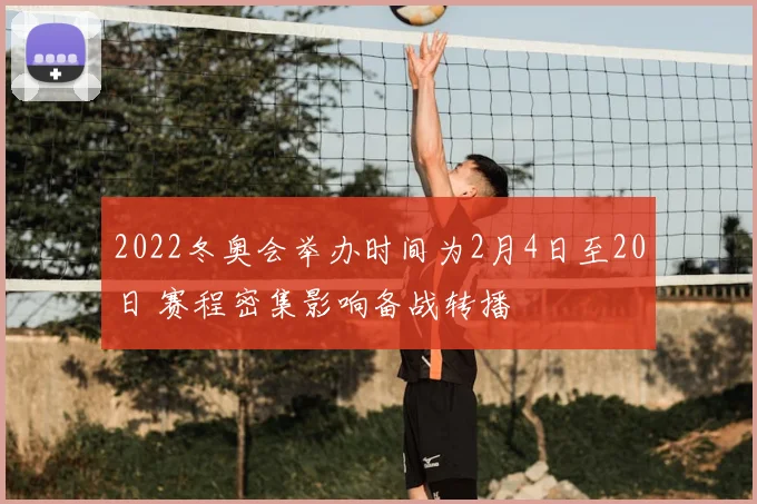 2022冬奥会举办时间为2月4日至20日 赛程密集影响备战转播
