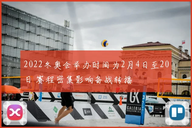 2022冬奥会举办时间为2月4日至20日 赛程密集影响备战转播