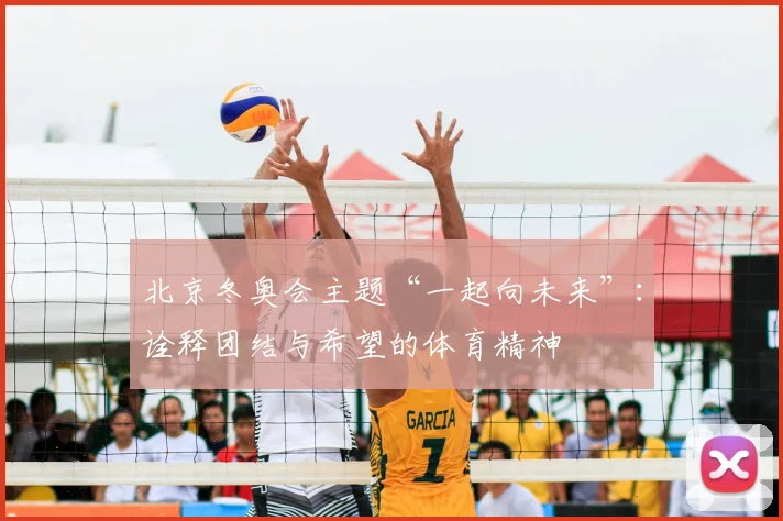 北京冬奥会主题“一起向未来”：诠释团结与希望的体育精神